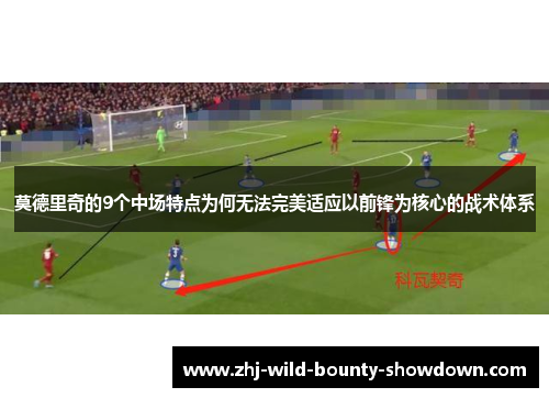 莫德里奇的9个中场特点为何无法完美适应以前锋为核心的战术体系