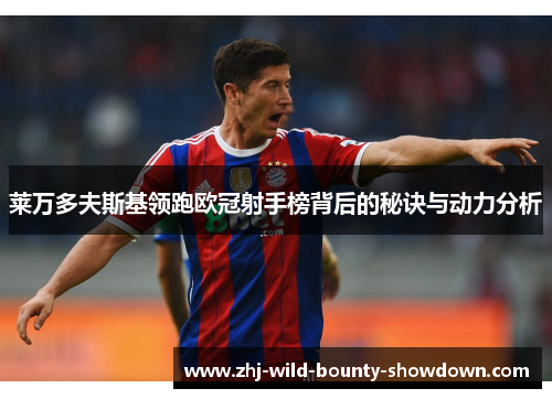 莱万多夫斯基领跑欧冠射手榜背后的秘诀与动力分析