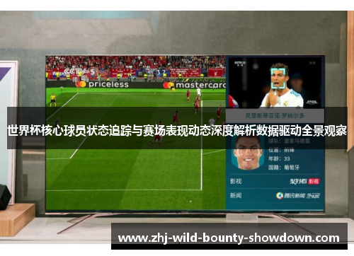 世界杯核心球员状态追踪与赛场表现动态深度解析数据驱动全景观察