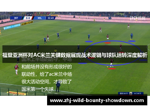 福登亚洲杯对AC米兰关键数据展现战术逻辑与球队运转深度解析
