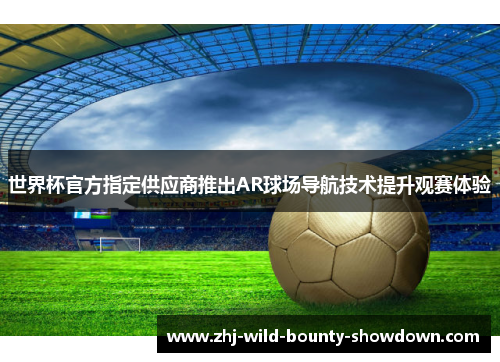 世界杯官方指定供应商推出AR球场导航技术提升观赛体验