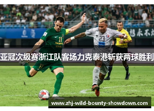 亚冠次级赛浙江队客场力克泰港斩获两球胜利