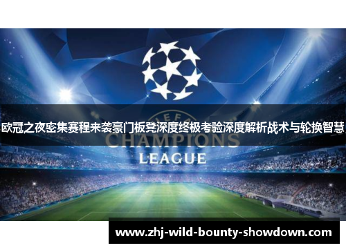 欧冠之夜密集赛程来袭豪门板凳深度终极考验深度解析战术与轮换智慧